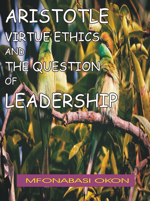 Title details for ARISTOTLE'S VIRTUE ETHICS AND THE QUESTION OF LEADERSHIP by MfonAbasi Okon - Available